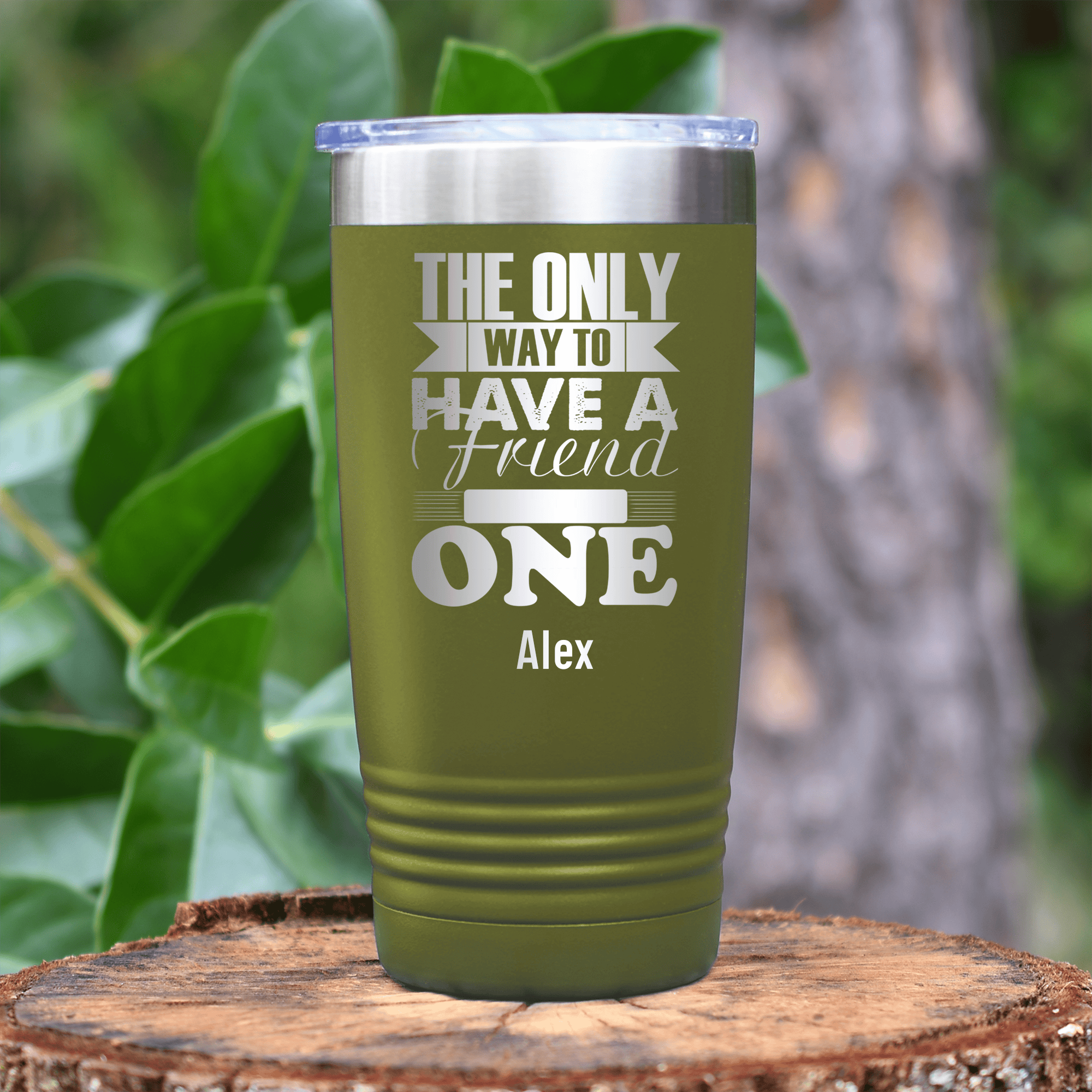 Military Green Best Friend Tumbler With Only Way To Have A Friend Is To Be One Design