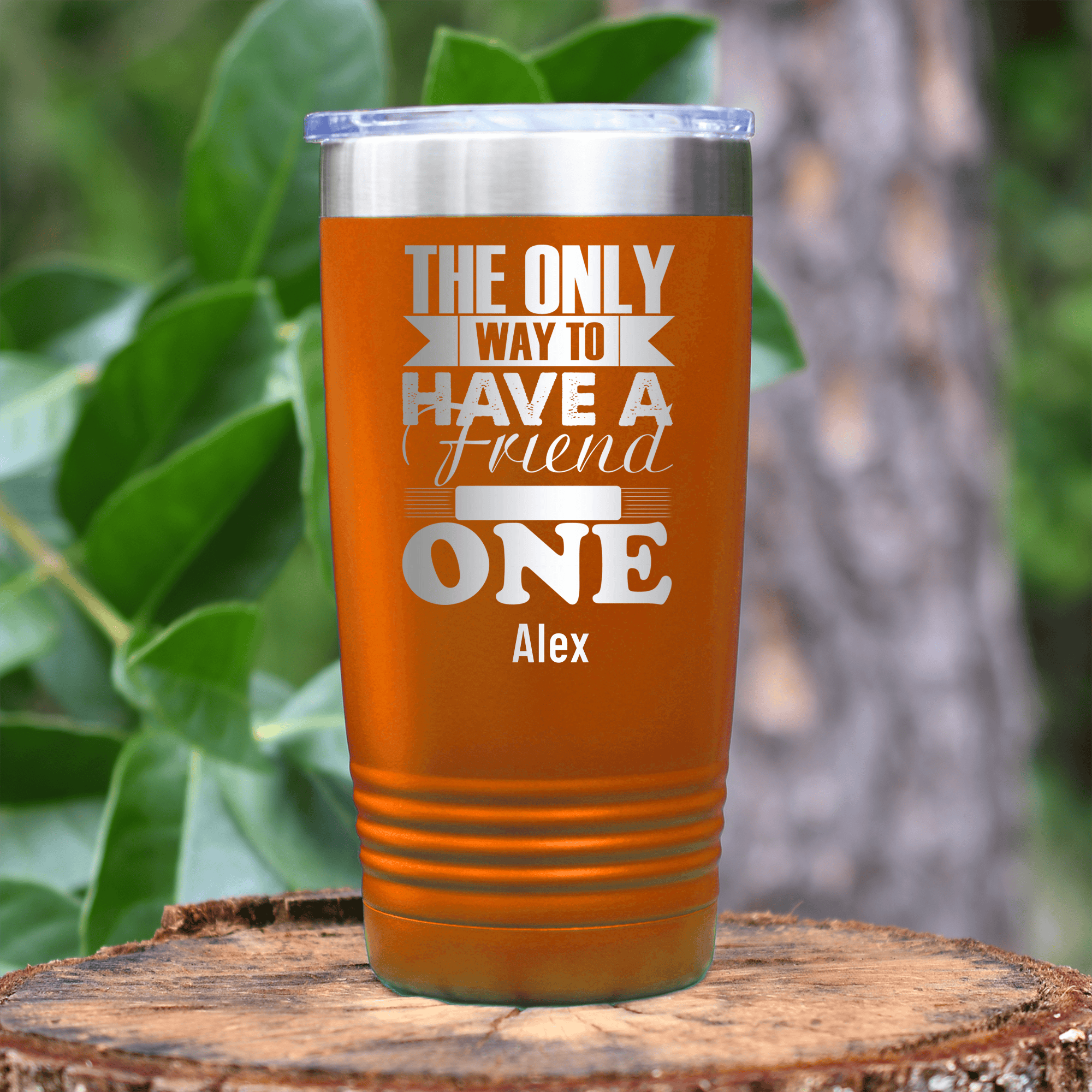 Orange Best Friend Tumbler With Only Way To Have A Friend Is To Be One Design